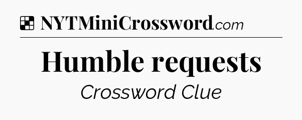 Solution: Humble requests - NYT Crossword