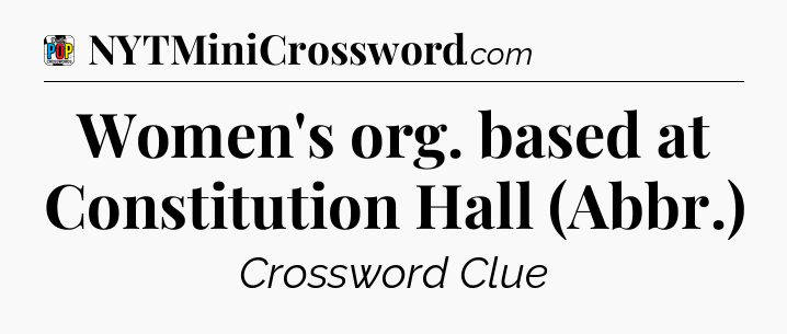 Women's org. based at Constitution Hall (Abbr.) Crossword Clue