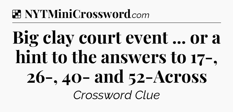 Solution: Big clay court event ... or a hint to the answers to 17-, 26-, 40- and 52-Across - NYT Crossword
