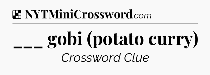 Solution: ___ gobi (potato curry) - NYT Crossword
