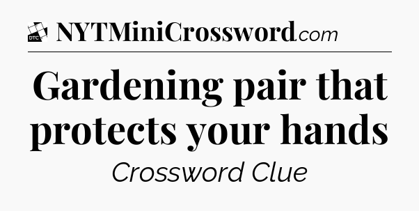 Gardening pair that protects your hands - Daily Themed Classic Crossword