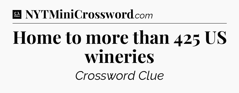 Home to more than 425 US wineries - LA Times Crossword