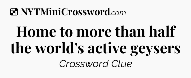 Solution: Home to more than half the world's active geysers - NYT Crossword