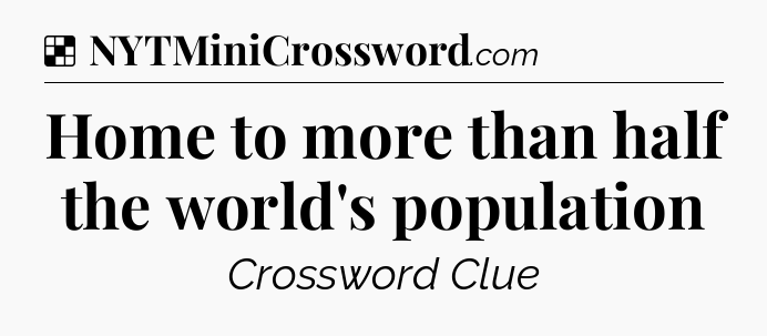 Solution: Home to more than half the world's population - NYT Crossword