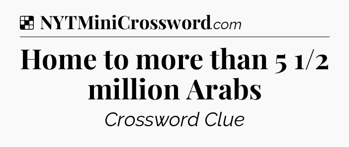 Solution: Home to more than 5 1/2 million Arabs - NYT Crossword