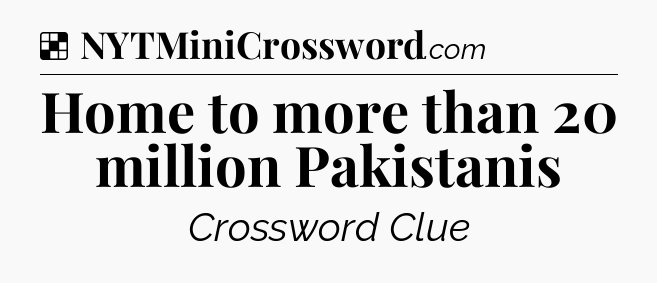 Solution: Home to more than 20 million Pakistanis - NYT Crossword