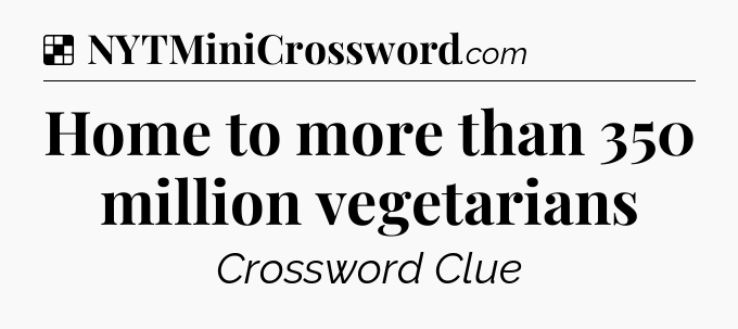 Solution: Home to more than 350 million vegetarians - NYT Crossword
