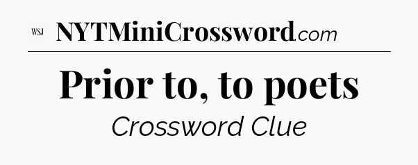 Prior to, to poets - WSJ Crossword