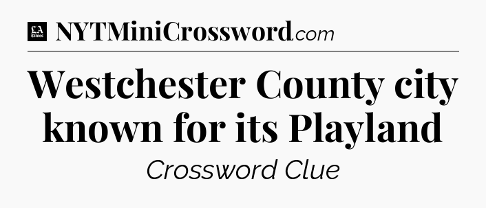Westchester County city known for its Playland - LA Times Crossword
