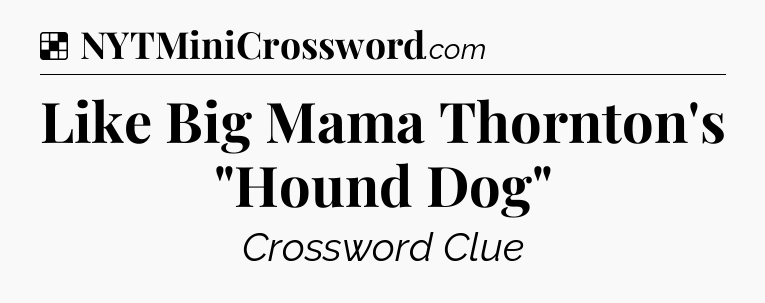 Solution: Like Big Mama Thornton's 