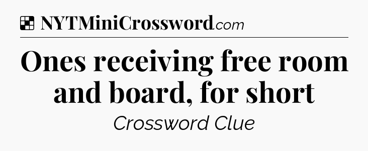 Solution: Ones receiving free room and board, for short - NYT Crossword