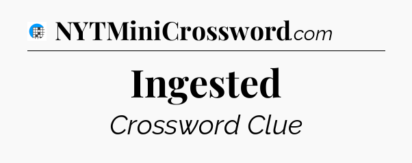 Ingested Crossword Clue