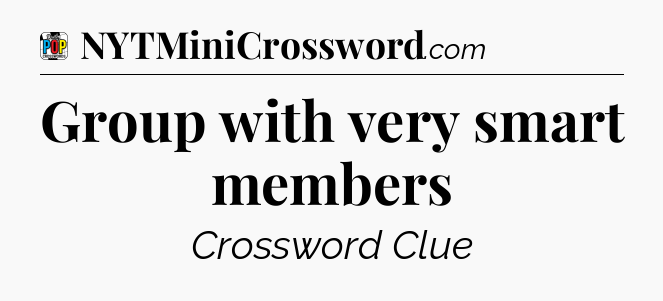 Group with very smart members Crossword Clue