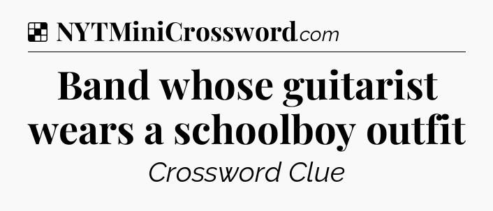 Solution: Band whose guitarist wears a schoolboy outfit - NYT Crossword