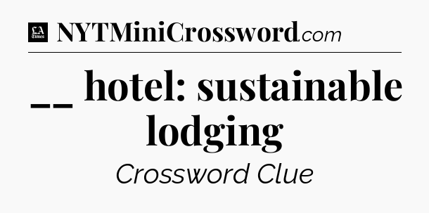 __ hotel: sustainable lodging - LA Times Crossword