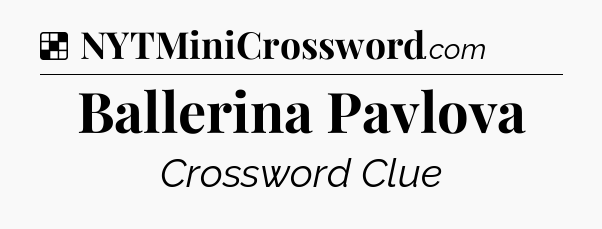 Solution: Ballerina Pavlova - NYT Crossword
