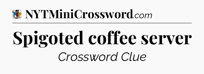 Spigoted coffee server Crossword Clue