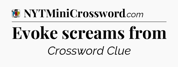 Evoke screams from Crossword Clue