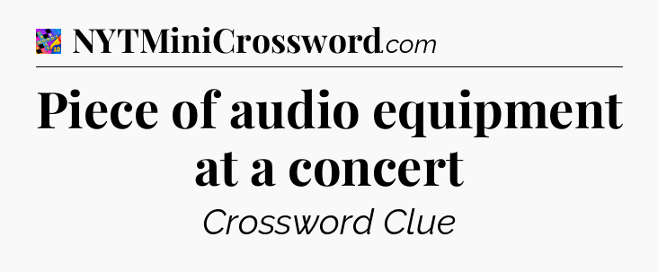 Piece of audio equipment at a concert Crossword Clue