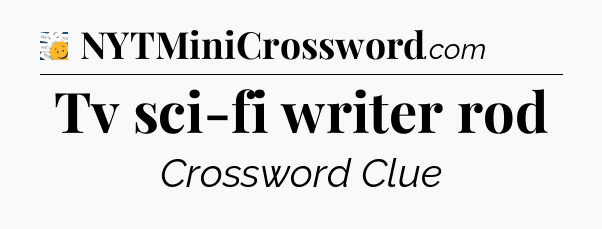 Tv sci-fi writer rod - 7 Little Words