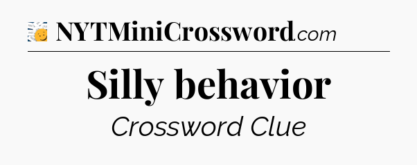 Silly behavior - 7 Little Words