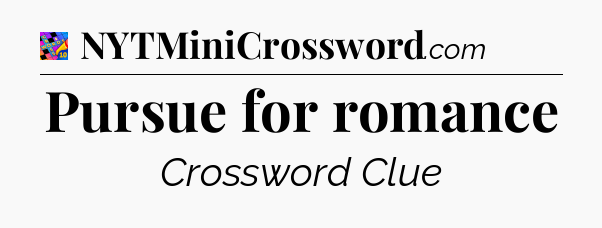 Pursue for romance Crossword Clue