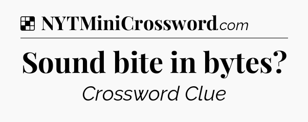 Solution: Sound bite in bytes - NYT Crossword
