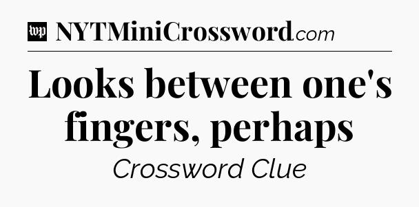 Looks between one's fingers, perhaps Crossword Clue