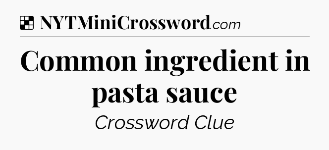 Solution: Common ingredient in pasta sauce - NYT Crossword