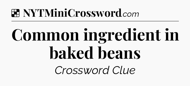 Solution: Common ingredient in baked beans - NYT Crossword