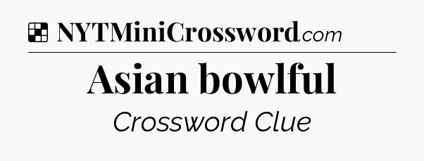Solution: Asian bowlful - NYT Crossword