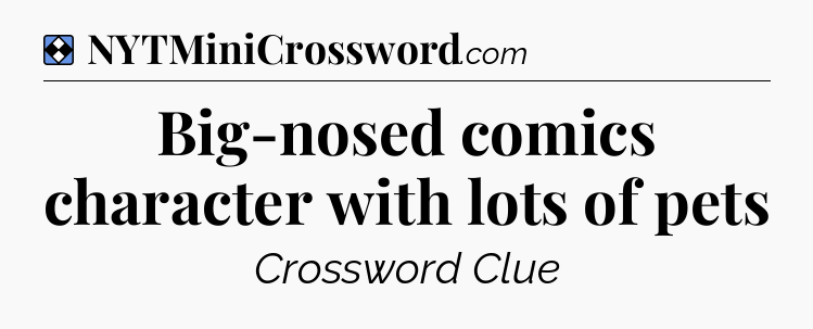 Solution: Big-nosed comics character with lots of pets - NYT Mini Crossword