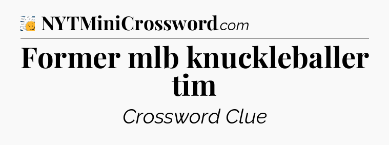 Former mlb knuckleballer tim - 7 Little Words