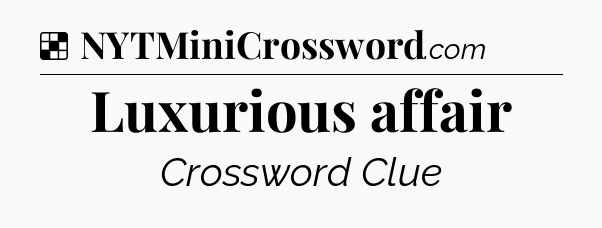 Solution: Luxurious affair - NYT Crossword