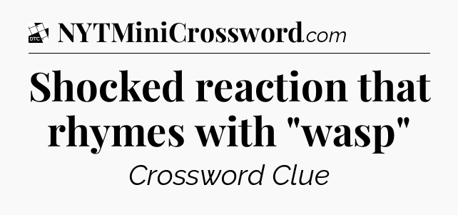 Shocked reaction that rhymes with 