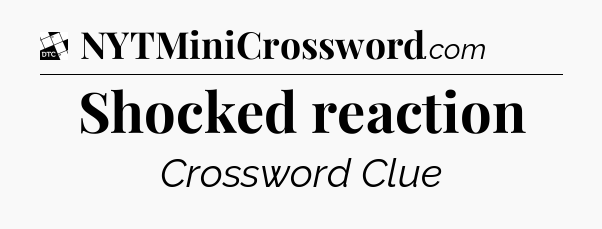 Shocked reaction - Daily Themed Mini Crossword