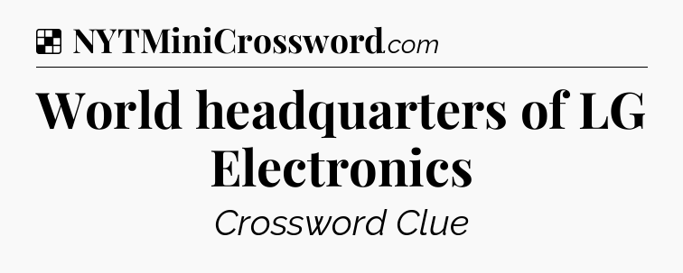 Solution: World headquarters of LG Electronics - NYT Crossword