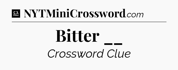 Bitter __ - LA Times Crossword