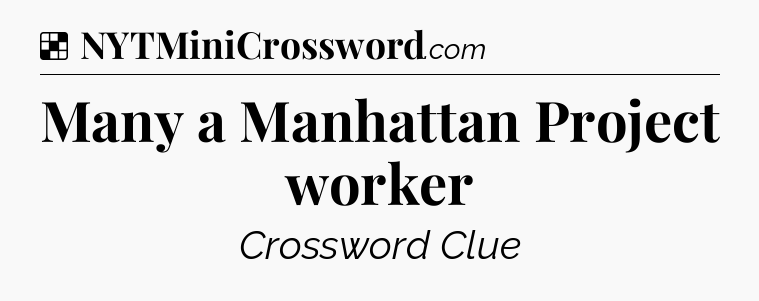 Solution: Many a Manhattan Project worker - NYT Crossword