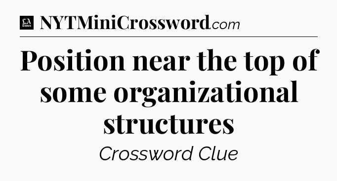 Position near the top of some organizational structures - LA Times Crossword