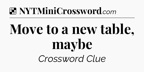 Solution: Move to a new table, maybe - NYT Crossword