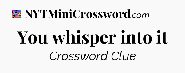 You whisper into it Crossword Clue
