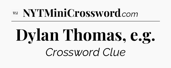 Dylan Thomas, e.g - WSJ Crossword