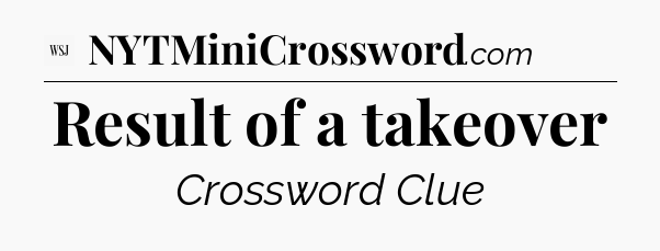 Result of a takeover - WSJ Crossword