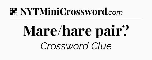 Solution: Mare/hare pair - NYT Crossword