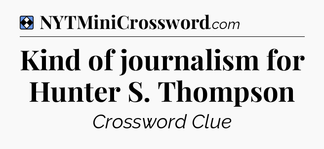Solution: Kind of journalism for Hunter S. Thompson - NYT Mini Crossword