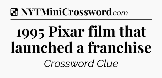 Solution: 1995 Pixar film that launched a franchise - NYT Crossword