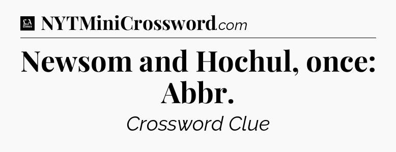 Newsom and Hochul, once: Abbr - LA Times Crossword