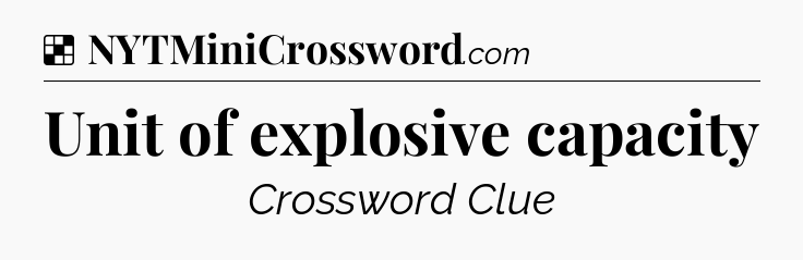 Solution: Unit of explosive capacity - NYT Crossword