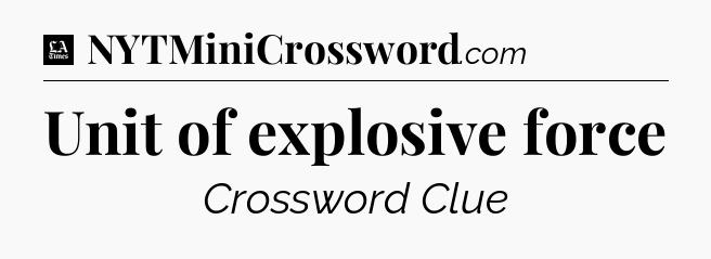 Unit of explosive force - LA Times Crossword